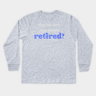 Does this shirt make me look retired? Kids Long Sleeve T-Shirt